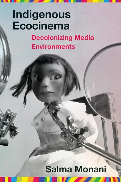 &ldquo;Indigenous Ecocinema: Decolonizing Media Environments&rdquo; (University of West Virginia Press, 2024)