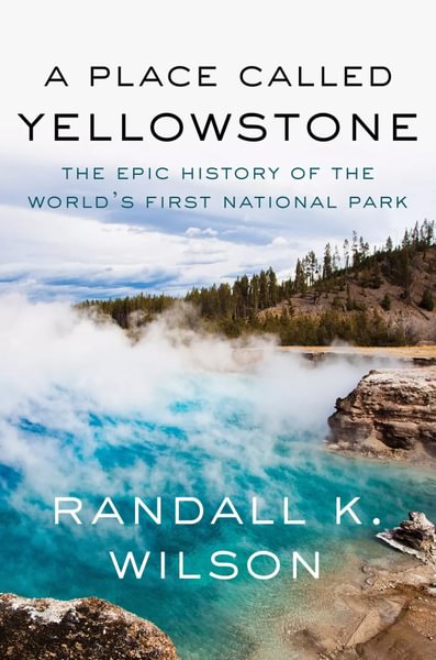 &ldquo;A Place Called Yellowstone: The Epic History of the World&rsquo;s First National Park&rdquo; (Counterpoint Press, 2024)